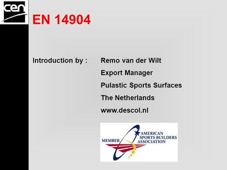 EN 14904 Introduction by :Remo van der Wilt Export Manager Pulastic Sports Surfaces The Netherlands www.descol.nl.