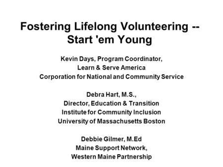 Fostering Lifelong Volunteering -- Start 'em Young Kevin Days, Program Coordinator, Learn & Serve America Corporation for National and Community Service.