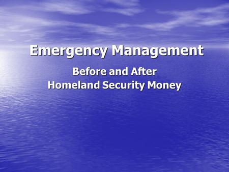 Emergency Management Before and After Homeland Security Money.