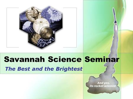 Savannah Science Seminar The Best and the Brightest And yes, its rocket science!