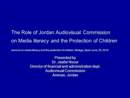 The Role of Jordan Audiovisual Commission on Media literacy and the Protection of Children seminar on media literacy and the protection of children: Malaga,