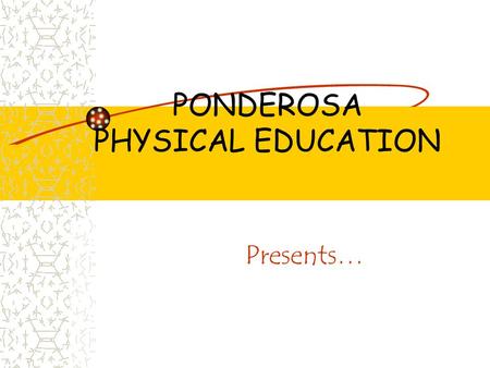 PONDEROSA PHYSICAL EDUCATION Presents…. CLASS CHOICES OR… What’s Up In PE at PHS.
