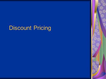 Discount Pricing. Objectives Understand the concept of a discount. Determine the meaning of employee discount. Distinguish the difference between cash.