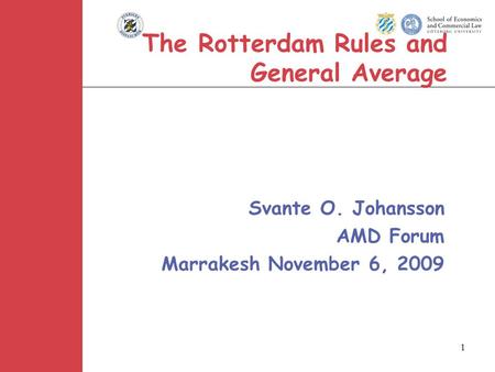 1 The Rotterdam Rules and General Average Svante O. Johansson AMD Forum Marrakesh November 6, 2009.