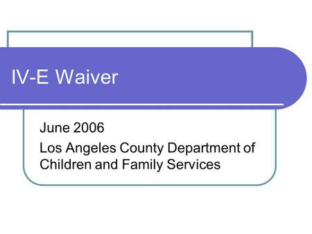 IV-E Waiver June 2006 Los Angeles County Department of Children and Family Services.