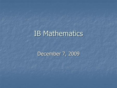 IB Mathematics December 7, 2009. IB Math Studies OPTION 1 Grade 9: Integrated Math 1 Grade 9: Integrated Math 1 Grade 10: Integrated Math 2 or Honors.