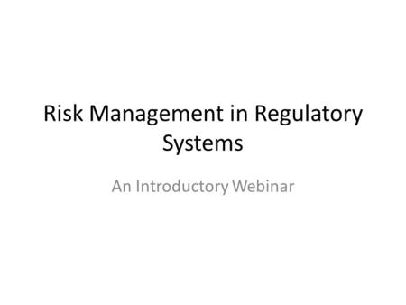 Risk Management in Regulatory Systems An Introductory Webinar.