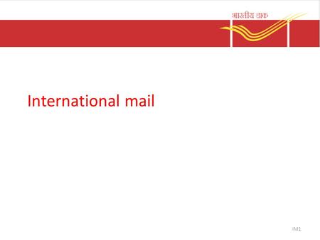 International mail IM1. Introduction  International Mail ◦ Postal articles  Sender and recipient in different countries ◦ Governed by international.
