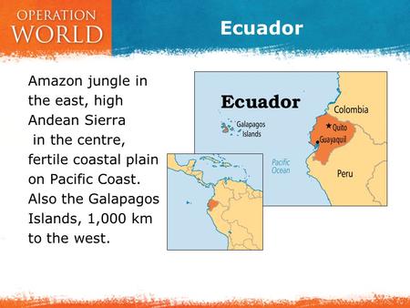 Ecuador Amazon jungle in the east, high Andean Sierra in the centre, fertile coastal plain on Pacific Coast. Also the Galapagos Islands, 1,000 km to the.