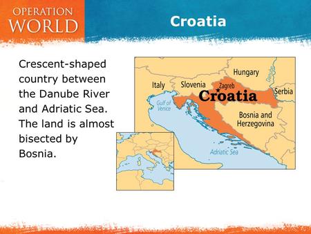 Croatia Crescent-shaped country between the Danube River and Adriatic Sea. The land is almost bisected by Bosnia.