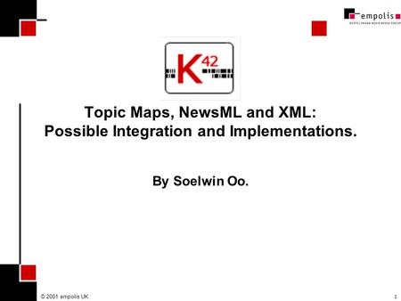 © 2001 empolis UK1 Topic Maps, NewsML and XML: Possible Integration and Implementations. By Soelwin Oo.