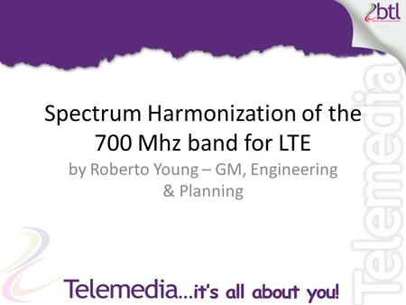 By Roberto Young – GM, Engineering & Planning Spectrum Harmonization of the 700 Mhz band for LTE.