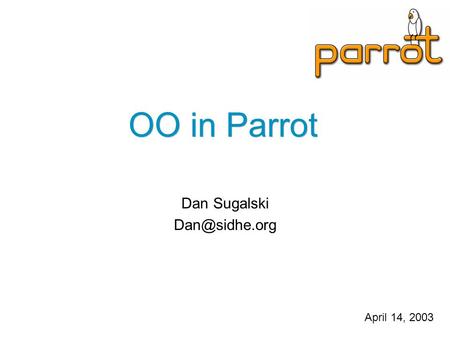 OO in Parrot Dan Sugalski April 14, 2003.