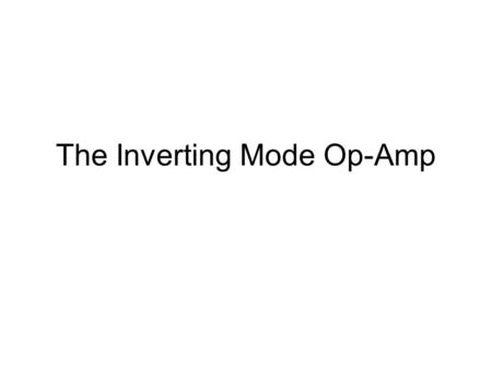 The Inverting Mode Op-Amp. What is the Inverting Mode ? The op-amp can be connected up in various ways or modes. What it does depends on how it is connected.