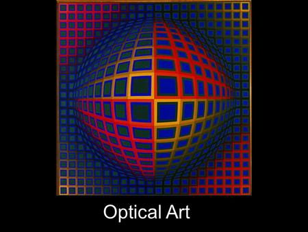 Optical Art. Terms We Need to Know Elements Space: –There are two types of space; positive (filled-in) and negative (empty) –Space deals with how open.