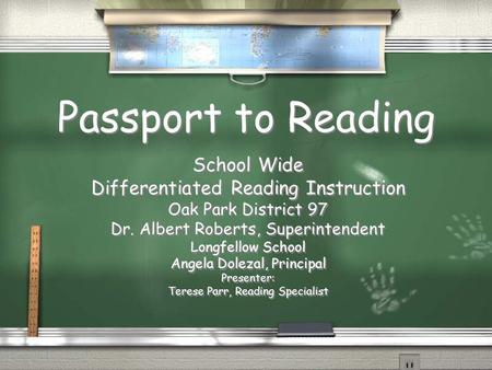 Passport to Reading School Wide Differentiated Reading Instruction Oak Park District 97 Dr. Albert Roberts, Superintendent Longfellow School Angela Dolezal,