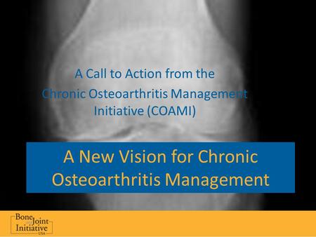 A New Vision for Chronic Osteoarthritis Management A Call to Action from the Chronic Osteoarthritis Management Initiative (COAMI)