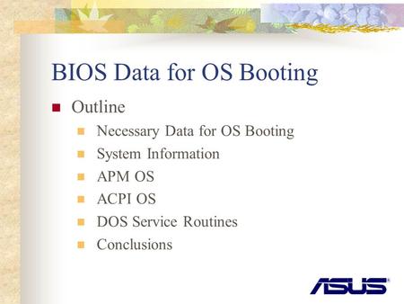 BIOS Data for OS Booting Outline Necessary Data for OS Booting System Information APM OS ACPI OS DOS Service Routines Conclusions.