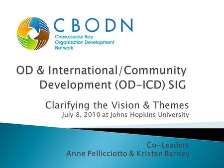 Clarifying the Vision & Themes July 8, 2010 at Johns Hopkins University Co-Leaders Anne Pellicciotto & Kristen Barney.