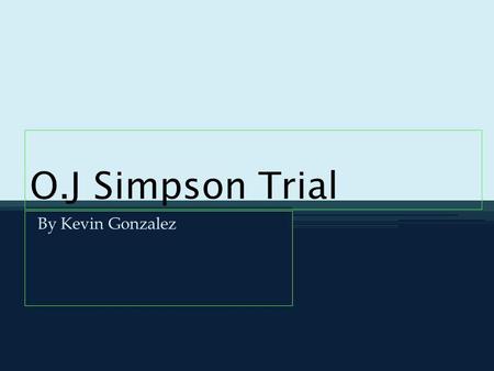 O.J Simpson Trial By Kevin Gonzalez. I chose the trial of O. J. Simpson because I wanted to know if he killed his ex wife and Ronald Goldman? How forensic.