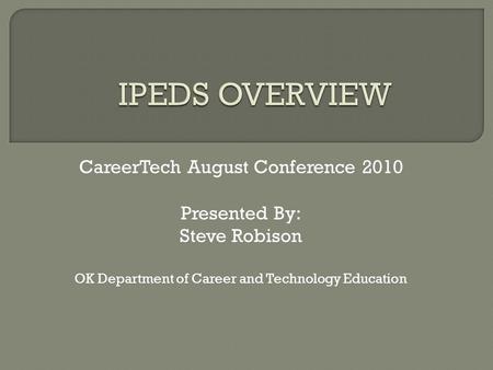 CareerTech August Conference 2010 Presented By: Steve Robison OK Department of Career and Technology Education.