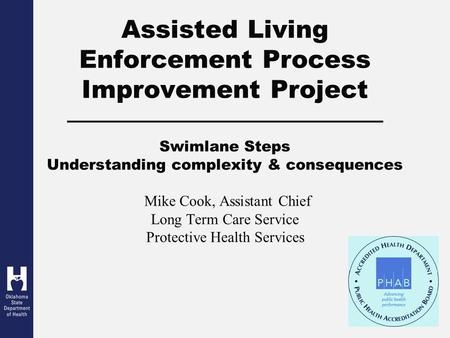 Assisted Living Enforcement Process Improvement Project Swimlane Steps Understanding complexity & consequences Mike Cook, Assistant Chief Long Term Care.