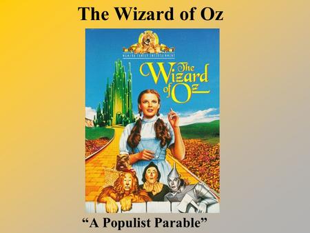 The Wizard of Oz “A Populist Parable”. Late 1800’s period of rapid growth in westward expansion industrialization and the growth of big business immigration.