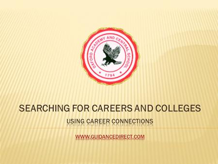 SEARCHING FOR CAREERS AND COLLEGES.  WWW.GUIDANCEDIRECT.COM WWW.GUIDANCEDIRECT.COM  SCHOOL ID: 6329410  SCHOOL PASSWORD: O36S7907  CREATE AN ACCOUNT.