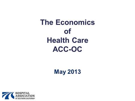 The Economics of Health Care ACC-OC May 2013. The Health Paradox America’s rampant health spending threatens its economic future. It also supports tens.