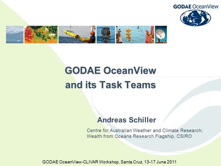 GODAE OceanView-CLIVAR Workshop, Santa Cruz, 13-17 June 2011 GODAE OceanView and its Task Teams Centre for Australian Weather and Climate Research; Wealth.