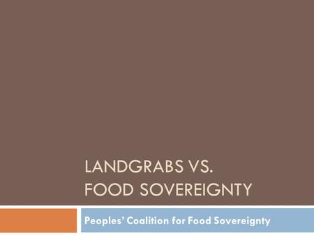 LANDGRABS VS. FOOD SOVEREIGNTY Peoples’ Coalition for Food Sovereignty.