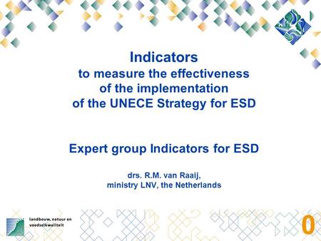 0 Indicators to measure the effectiveness of the implementation of the UNECE Strategy for ESD Expert group Indicators for ESD drs. R.M. van Raaij, ministry.