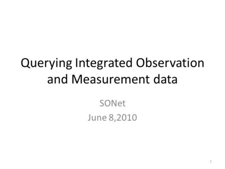 Querying Integrated Observation and Measurement data SONet June 8,2010 1.