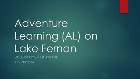 Adventure Learning (AL) on Lake Fernan MR. ANDERSON & MR. KNIGGE SUMMER 2014.