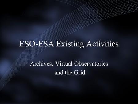 ESO-ESA Existing Activities Archives, Virtual Observatories and the Grid.