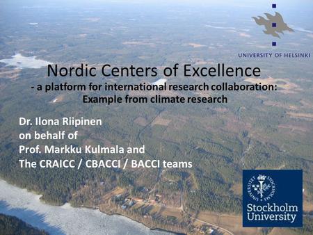 Nordic Centers of Excellence - a platform for international research collaboration: Example from climate research Dr. Ilona Riipinen on behalf of Prof.