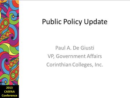 Public Policy Update Paul A. De Giusti VP, Government Affairs Corinthian Colleges, Inc.
