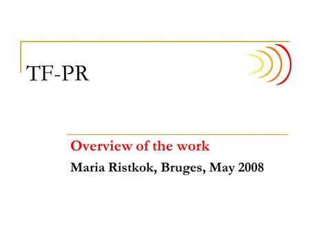 TF-PR Overview of the work Maria Ristkok, Bruges, May 2008.