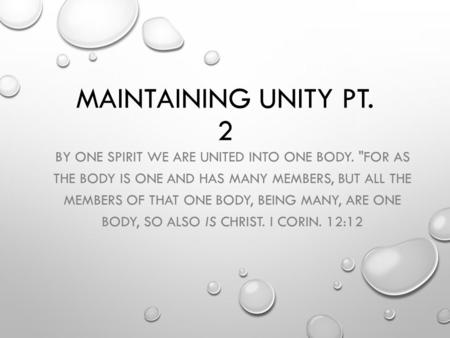 MAINTAINING UNITY PT. 2 BY ONE SPIRIT WE ARE UNITED INTO ONE BODY. FOR AS THE BODY IS ONE AND HAS MANY MEMBERS, BUT ALL THE MEMBERS OF THAT ONE BODY,