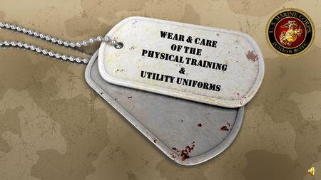 Lesson Objectives 1.Describe the Utility and Physical Training uniforms. 2.Demonstrate the proper wear and care of the Utility and Physical Training.