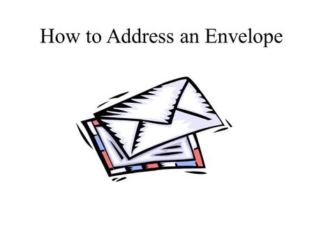 How to Address an Envelope _________________ Your name PO Box Number or House Number and Street Name ________________ City, State, Zip Code Your address.