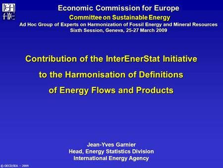 © OECD/IEA – 2009 Economic Commission for Europe Committee on Sustainable Energy Ad Hoc Group of Experts on Harmonization of Fossil Energy and Mineral.