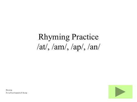 Rhyming Power Point Created by P. Bordas Rhyming Practice /at/, /am/, /ap/, /an/