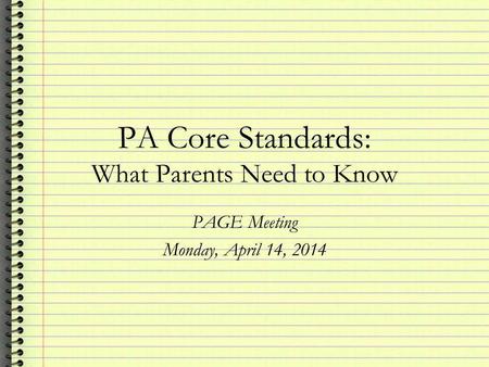 PA Core Standards: What Parents Need to Know PAGE Meeting Monday, April 14, 2014.