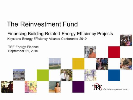 The Reinvestment Fund Financing Building-Related Energy Efficiency Projects Keystone Energy Efficiency Alliance Conference 2010 TRF Energy Finance September.