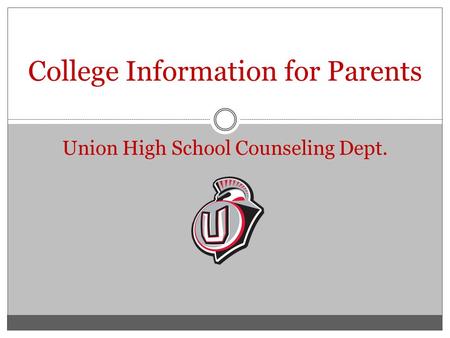 College Information for Parents Union High School Counseling Dept.