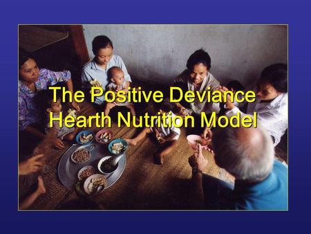 The Positive Deviance Hearth Nutrition Model. 2 Basic Causes -Resources and control (human, economic and organizational) -Resources and control (human,