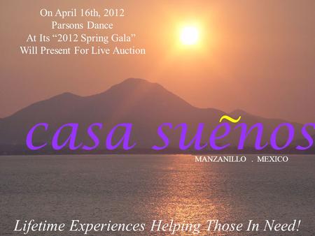 Casa suenos MANZANILLO. MEXICO Lifetime Experiences Helping Those In Need! ~ On April 16th, 2012 Parsons Dance At Its “2012 Spring Gala” Will Present For.