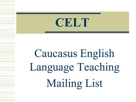 CELT Caucasus English Language Teaching Mailing List.
