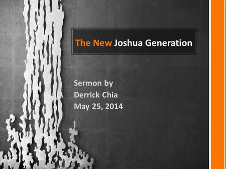 The New Joshua Generation Sermon by Derrick Chia May 25, 2014.